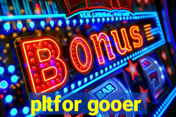 pltfor gooer